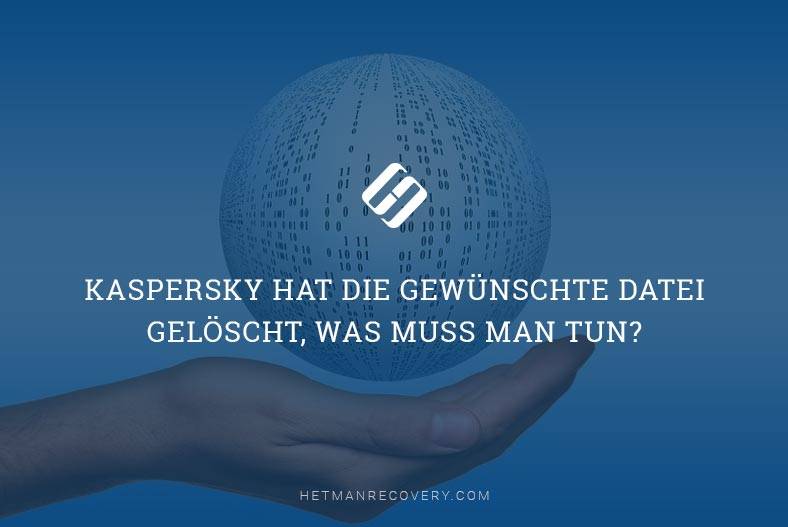 Kaspersky hat die gewünschte Datei gelöscht, was muss man tun?