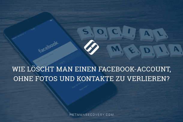 Wie löscht man einen Facebook- Account, ohne Fotos und Kontakte zu verlieren?