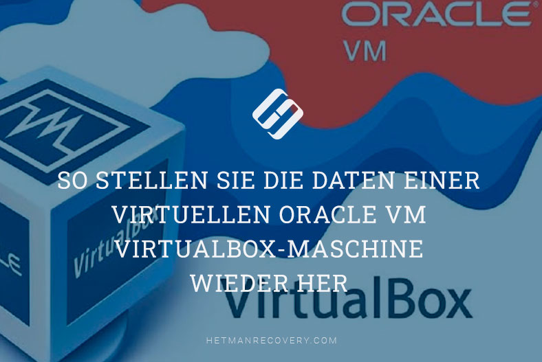 Datenwiederherstellung für Oracle VM VirtualBox-Maschinen: Nützliche Tipps und Tricks