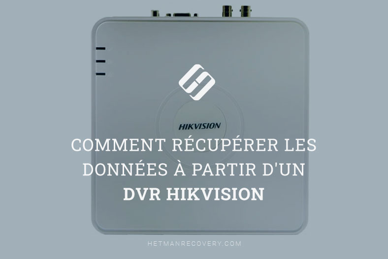 Comment récupérer les données à partir d’un DVR Hikvision