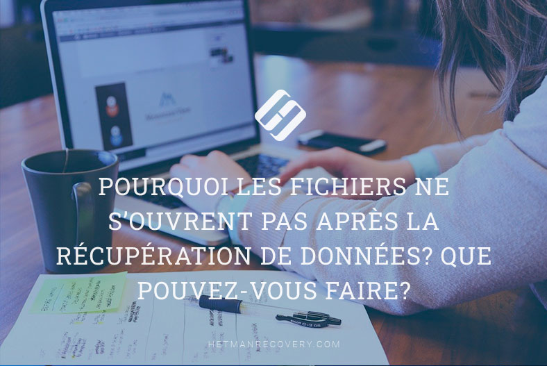 Pourquoi les fichiers ne s’ouvrent pas après la récupération de données? Que pouvez-vous faire?