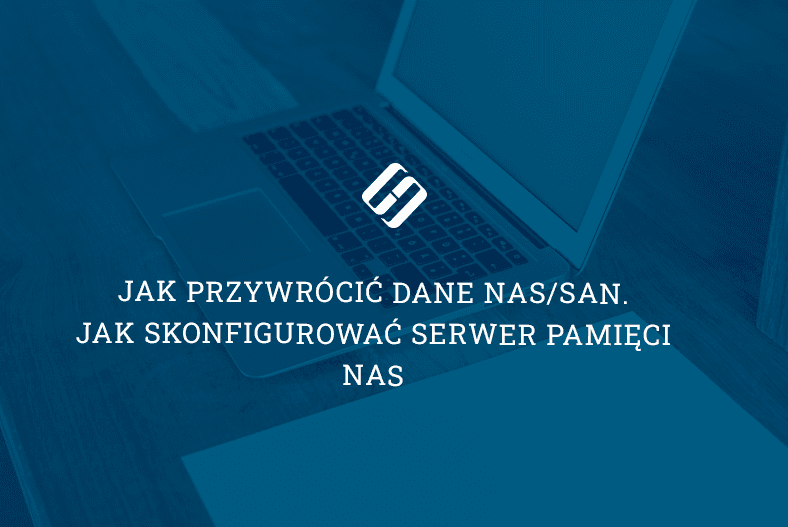 Jak przywrócić dane NAS/SAN. Jak skonfigurować serwer pamięci NAS Jak przywrócić dane NAS/SAN. Jak skonfigurować serwer pamięci NAS