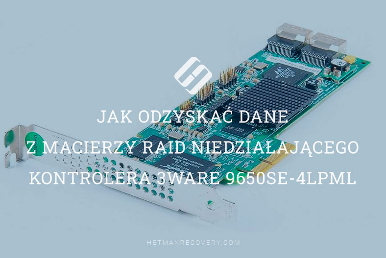 Sekrety skutecznego odzyskiwania danych z macierzy RAID niedziałającego kontrolera 3Ware 9650SE-4LPML
