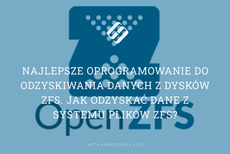 Najlepsze oprogramowanie do odzyskiwania danych z dysków ZFS. Jak odzyskać dane z systemu plików ZFS?