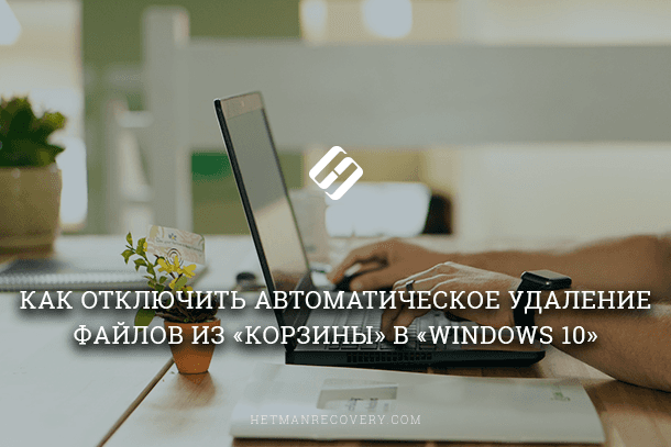 Отключение автоматического удаления файлов из Корзины в Windows 10 Отключение автоматического удаления файлов из Корзины в Windows 10